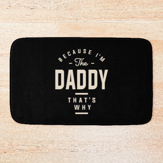Because I'm the Daddy That's Why - Funny Dad Bath Mats