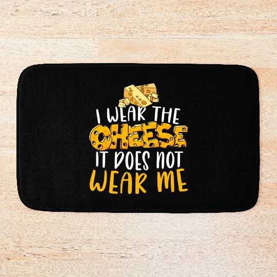 I Wear The Cheese It Does Not Wear Me Cheesy Food Bath Mats