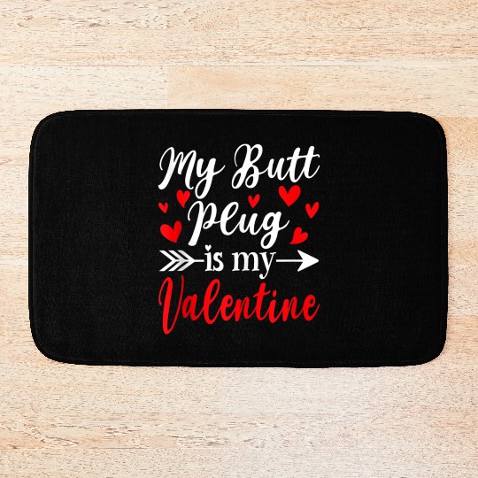 My Butt Plug Is My Valentine Funny Humor Adults Bath Mats