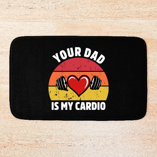Your Dad Is My Cardio Bath Mats