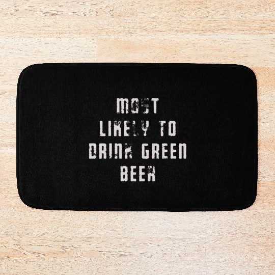 MOST LIKELY TO DRINK GREEN BEER Bath Mats