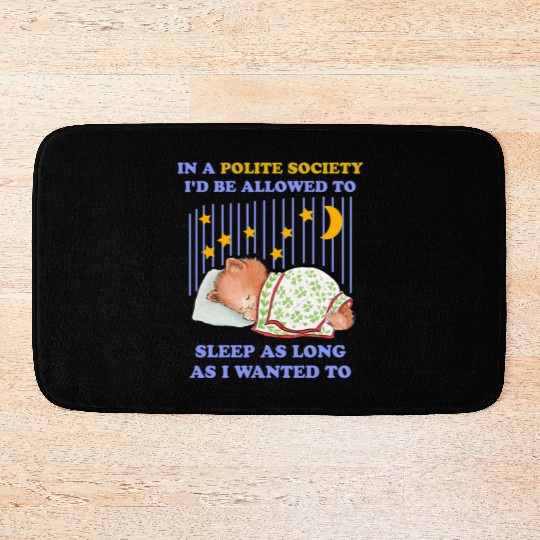 In A Polite Society I'd Be Allowed To Sleep Bath Mats