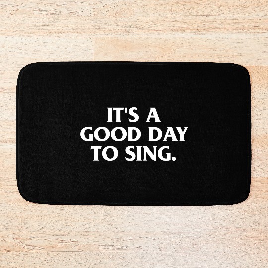 ITS A GOOD DAY TO SING Bath Mats