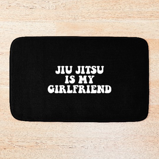 Jiu Jitsu Is My Girlfriend, Funny Fight Design Bath Mats