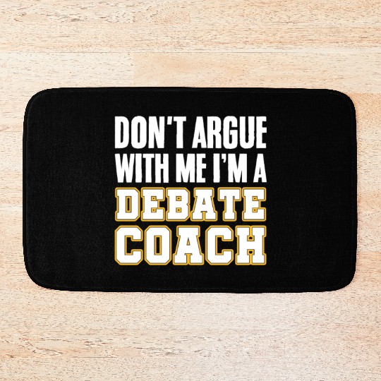 Don't Argue With Me I'm A Debate Coach Bath Mats