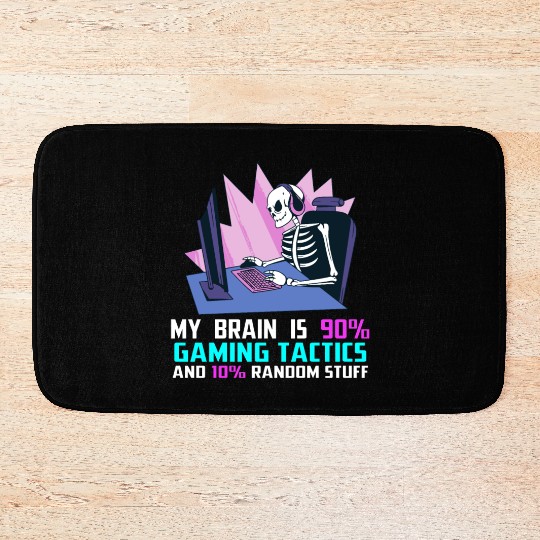 My brain is 90% gaming tactics and 10% random Bath Mats