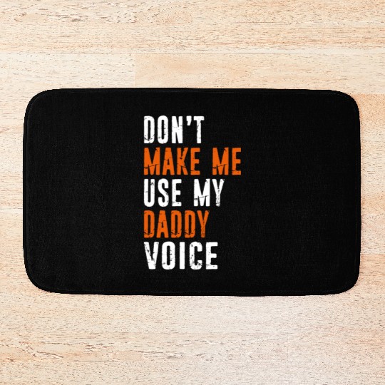 Funny Don t Make Me Use My Daddy Voice Distressed Bath Mats