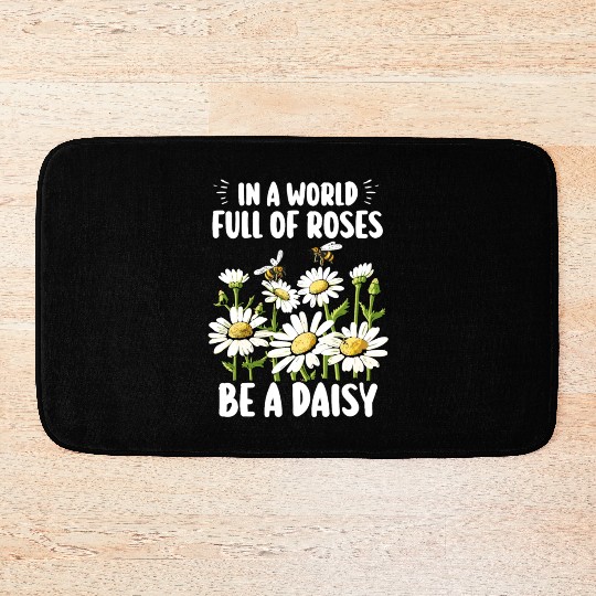 In A World Full Of Roses Be A Daisy Bath Mats