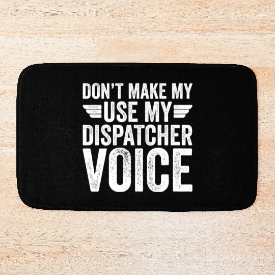 Don t Make Me Use My Dispatcher Voice Bath Mats