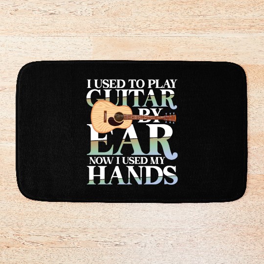 I Used To Play Guitar By Ear Now I Used My Hands Bath Mats