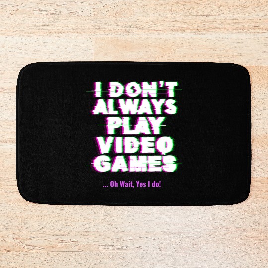 I Don t Always Play Video Games Oh Wait Yes I Do Bath Mats
