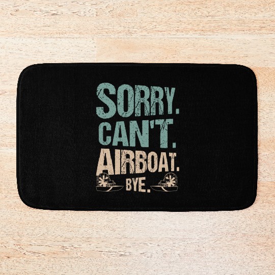 Sorry. Can't. Airboat. Bye. Propeller Swamp Hydrop Bath Mats