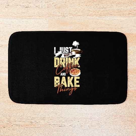 I Just Want To Drink Coffee And Bake Things For A Bath Mats
