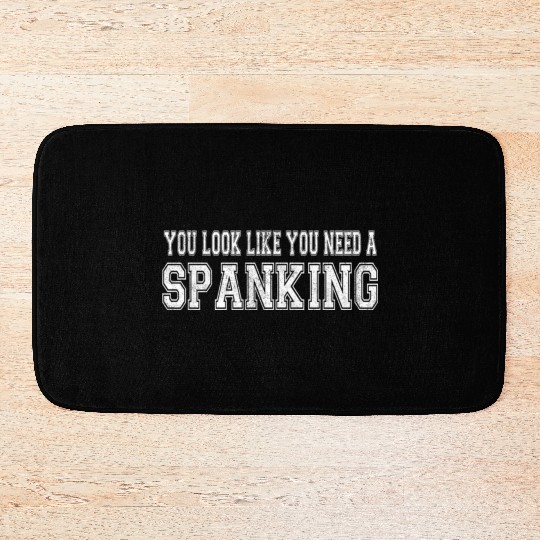 You Look Like You Need A Spanking Bdsm Kink Sub Bath Mats