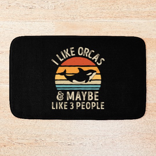 I Like Orcas And Maybe 3 People Orca Killer Whale Bath Mats