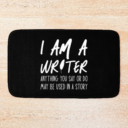 I Am A Writer Anything You Say Or Do May Be Used Bath Mats