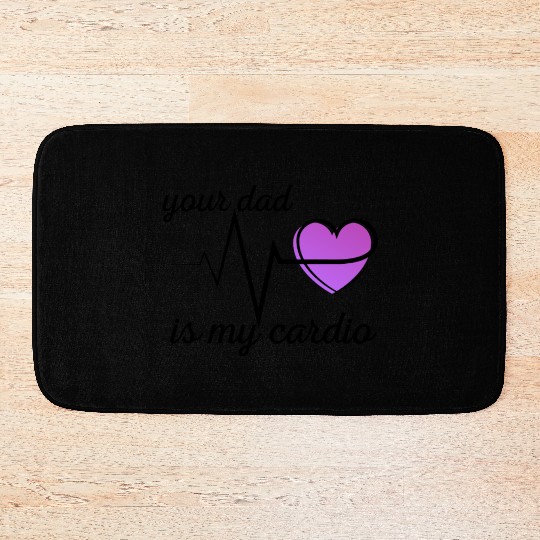 Your Dad Is My Cardio Funny Gym Saying For Fitness Bath Mats