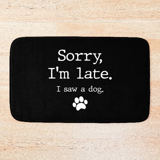 Dog Sorry I'M Late I Saw A Dog Bath Mats