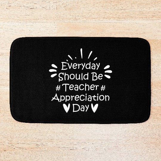 Everyday Should Be Teacher Appreciation Day Bath Mats