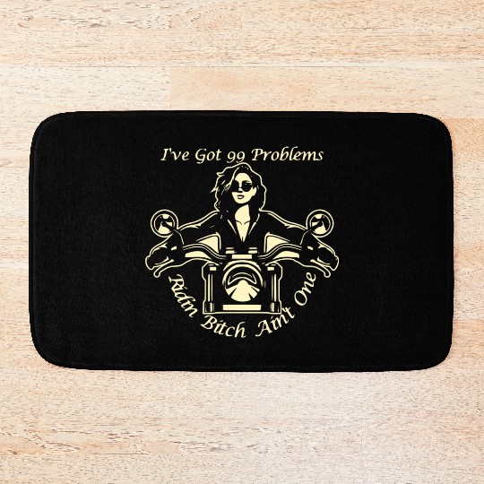 I Got 99 Problems Ridin Bitch Ain’t One © Bath Mats
