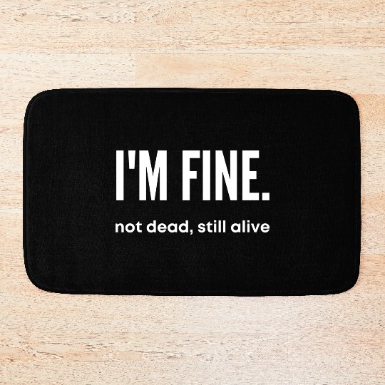 I'm Fine, Not Dead Still Alive' dead inside Bath Mats