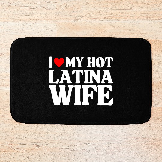 I Love My Hot Latina Wife, Husband Sayings Quote Bath Mats