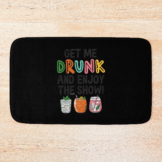 Get Me Drunk And Enjoy The Show Bath Mats