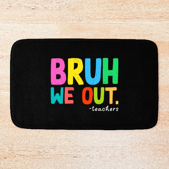 Bruh We Out Teachers End Of School Bath Mats