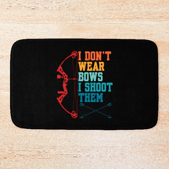 I Don'T Wear Bows I Shoot Them Archery For Bath Mats