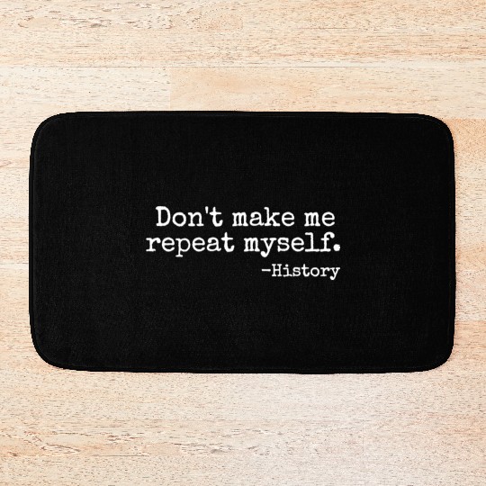 Don t Make Me Repeat Myself History Teacher Bath Mats