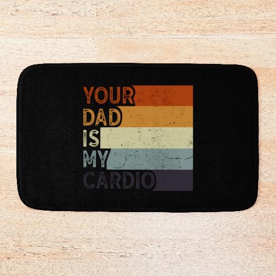 Your Dad Is My Cardio Gym Exercise Humorous Bath Mats
