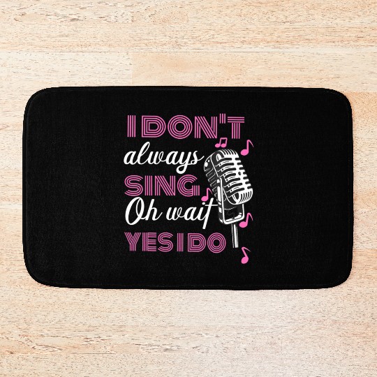 I Don't Always Sing Oh Wait Yes I Do Karaoke Bath Mats