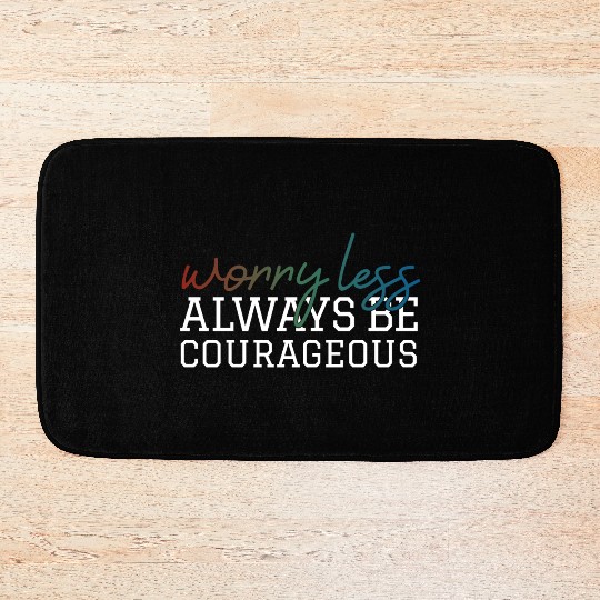 Worry less always be courageous motivation quote Bath Mats