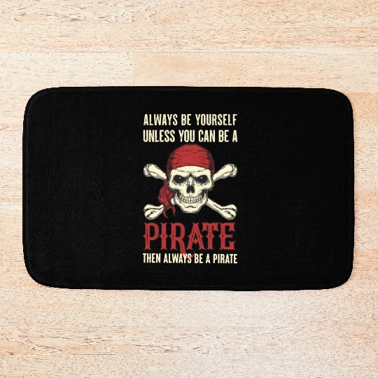 Always Be Yourself Unless You Can Be A Pirate Bath Mats