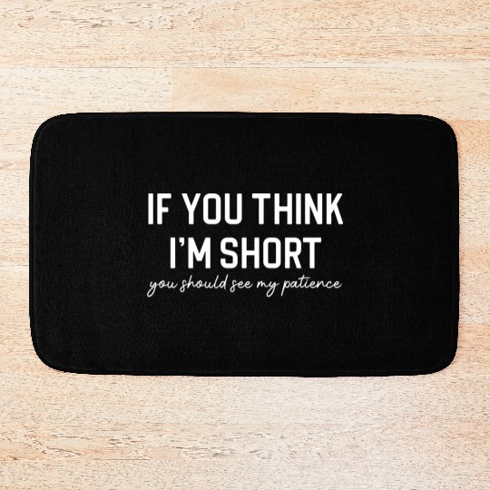Funny Short Person Short People If You Think I m Bath Mats