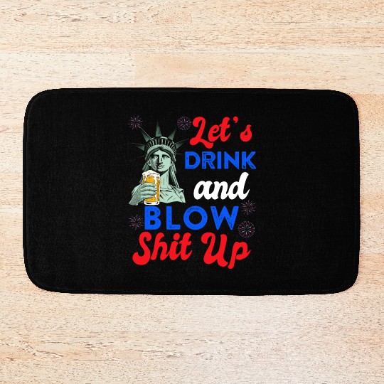 Let us Drink and Blow Shit up Independence Day Bath Mats