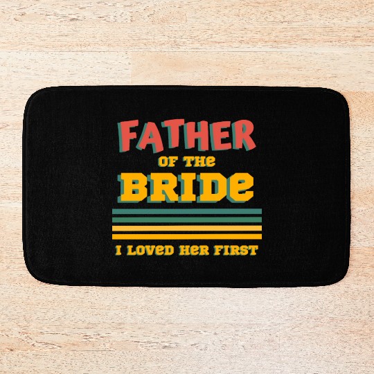 Father of the Bride I Loved Her First Wedding Dad Bath Mats