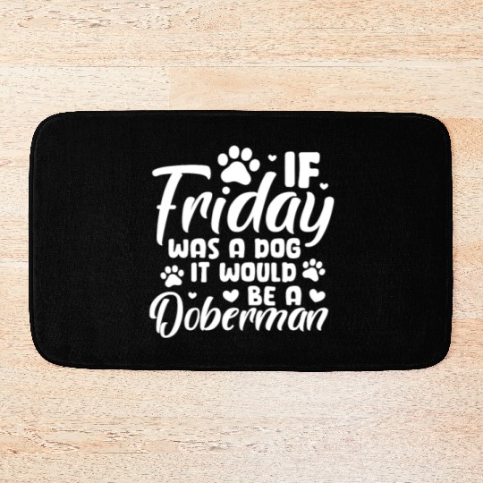 If Friday Was A Dog It Would Be A Doberman Bath Mats