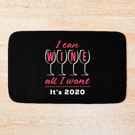 I Can Wine All I Want It's 2020 Day Drinking Drink Bath Mats