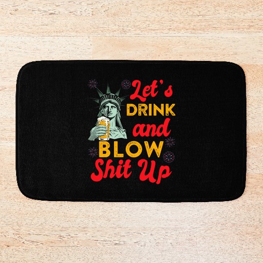 Let us Drink and Blow Shit up Independence Day Bath Mats