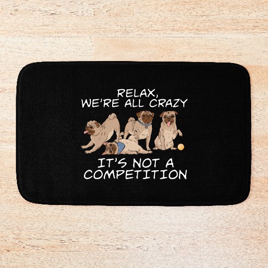 Kawaii Pug Relax We're All Crazy It's Not A Bath Mats