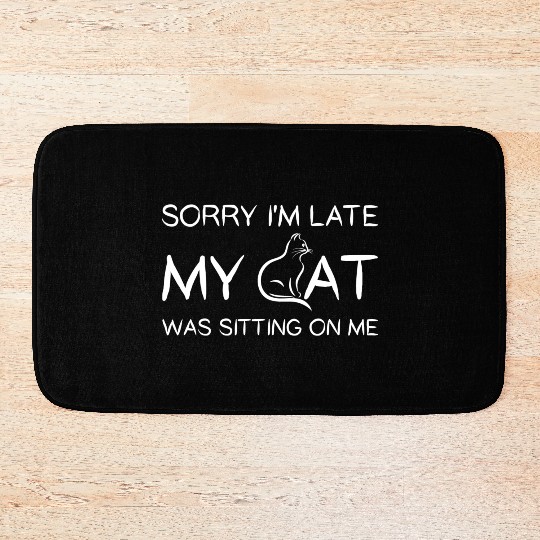 Sorry I'M Late My Cat Was Sitting On Me Bath Mats
