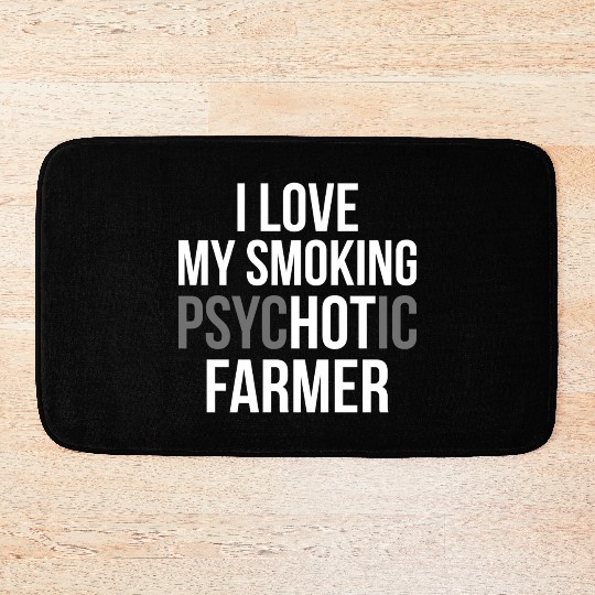 I Love My Smoking Psychotic Farmer Proud Farmer T Bath Mats
