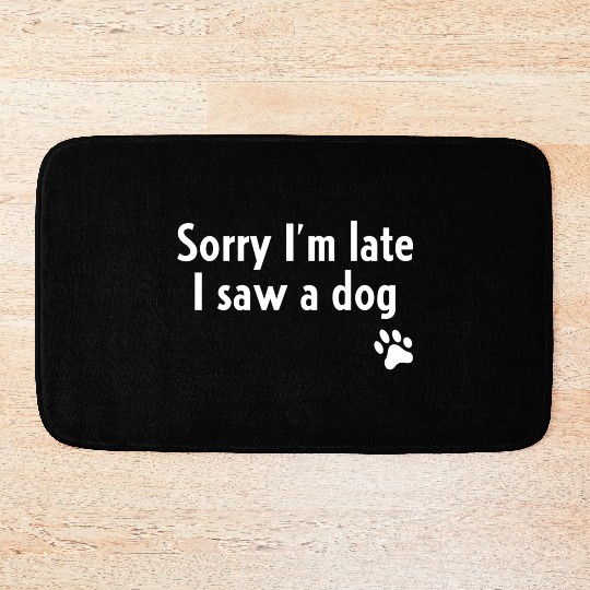 Sorry I'M Late I Saw A Dog Dog Bath Mats