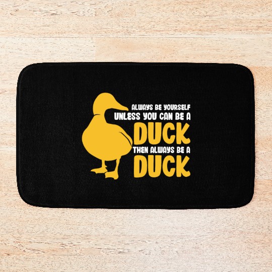 Always Be Yourself Unless You Can Be A Duck Bath Mats