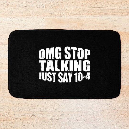 Omg Stop Talking, Just Say 10-4 4 Bath Mats