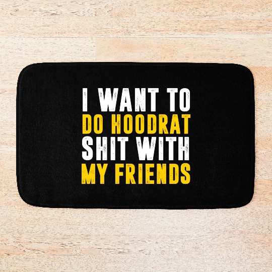 I Want To Do Hoodrat Shit With My Friends Bath Mats