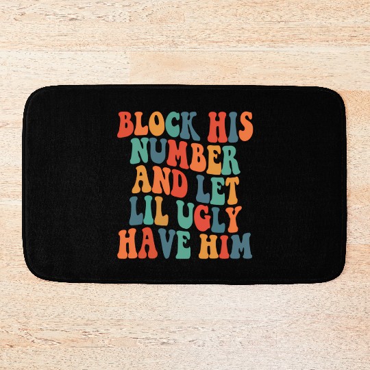 Block His Number And Let Lil Ugly Have Him Groovy Bath Mats