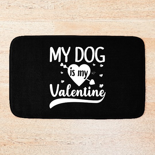 My Dog Is My Valentine For Dog Lover Bath Mats