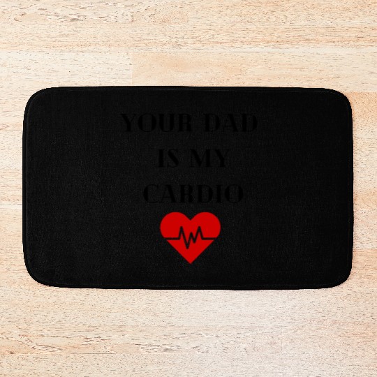 Your Dad Is My Cardio Bath Mats